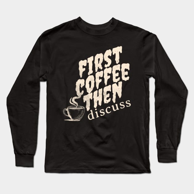 First Coffee Then Discuss  Cup Coffee Long Sleeve T-Shirt by omorihisoka